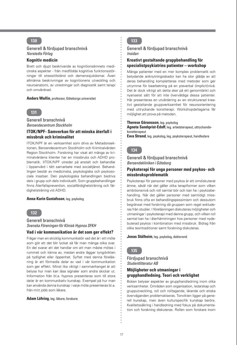 Anders Wallin, professor, Göteborgs universitet 131 Beroendecentrum Stockholm ITOK/NPF- Samverkan för att minska återfall i missbruk och kriminalitet ITOK/NPF är en verksamhet som drivs av