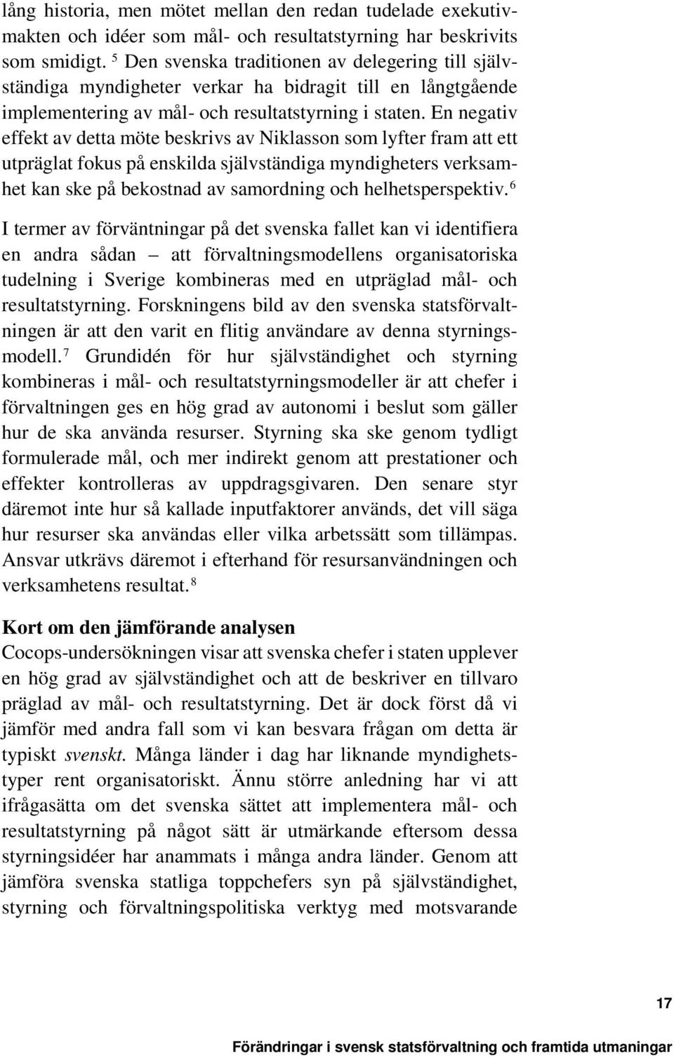 En negativ effekt av detta möte beskrivs av Niklasson som lyfter fram att ett utpräglat fokus på enskilda självständiga myndigheters verksamhet kan ske på bekostnad av samordning och