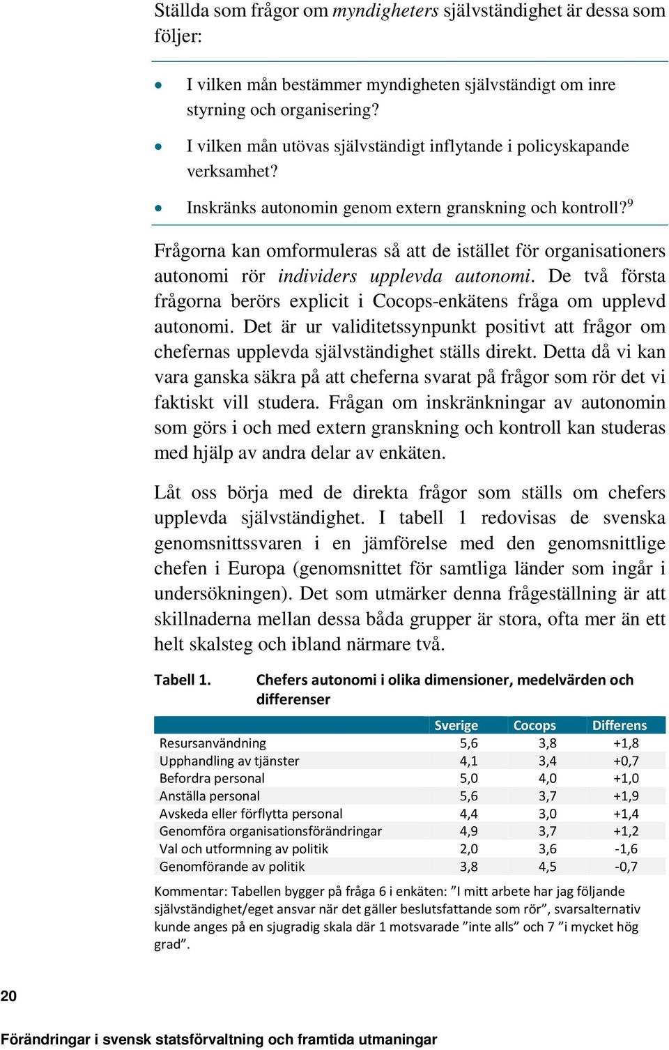 9 Frågorna kan omformuleras så att de istället för organisationers autonomi rör individers upplevda autonomi. De två första frågorna berörs explicit i Cocops-enkätens fråga om upplevd autonomi.