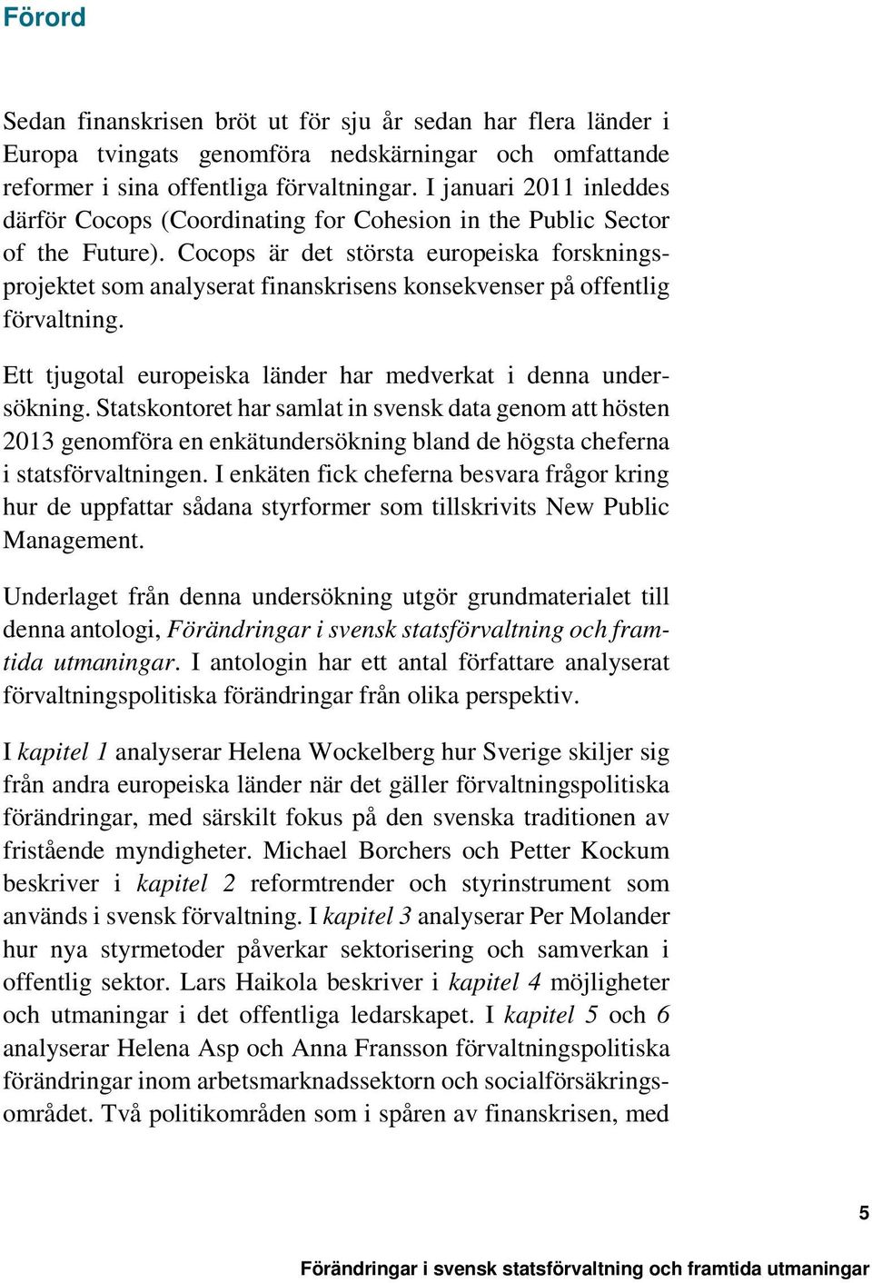 Cocops är det största europeiska forskningsprojektet som analyserat finanskrisens konsekvenser på offentlig förvaltning. Ett tjugotal europeiska länder har medverkat i denna undersökning.