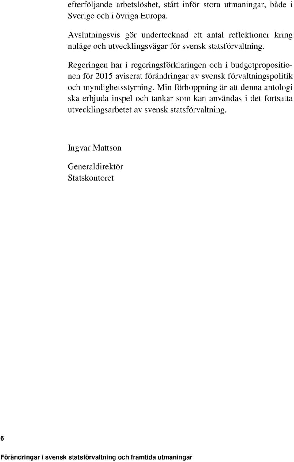 Regeringen har i regeringsförklaringen och i budgetpropositionen för 2015 aviserat förändringar av svensk förvaltningspolitik och