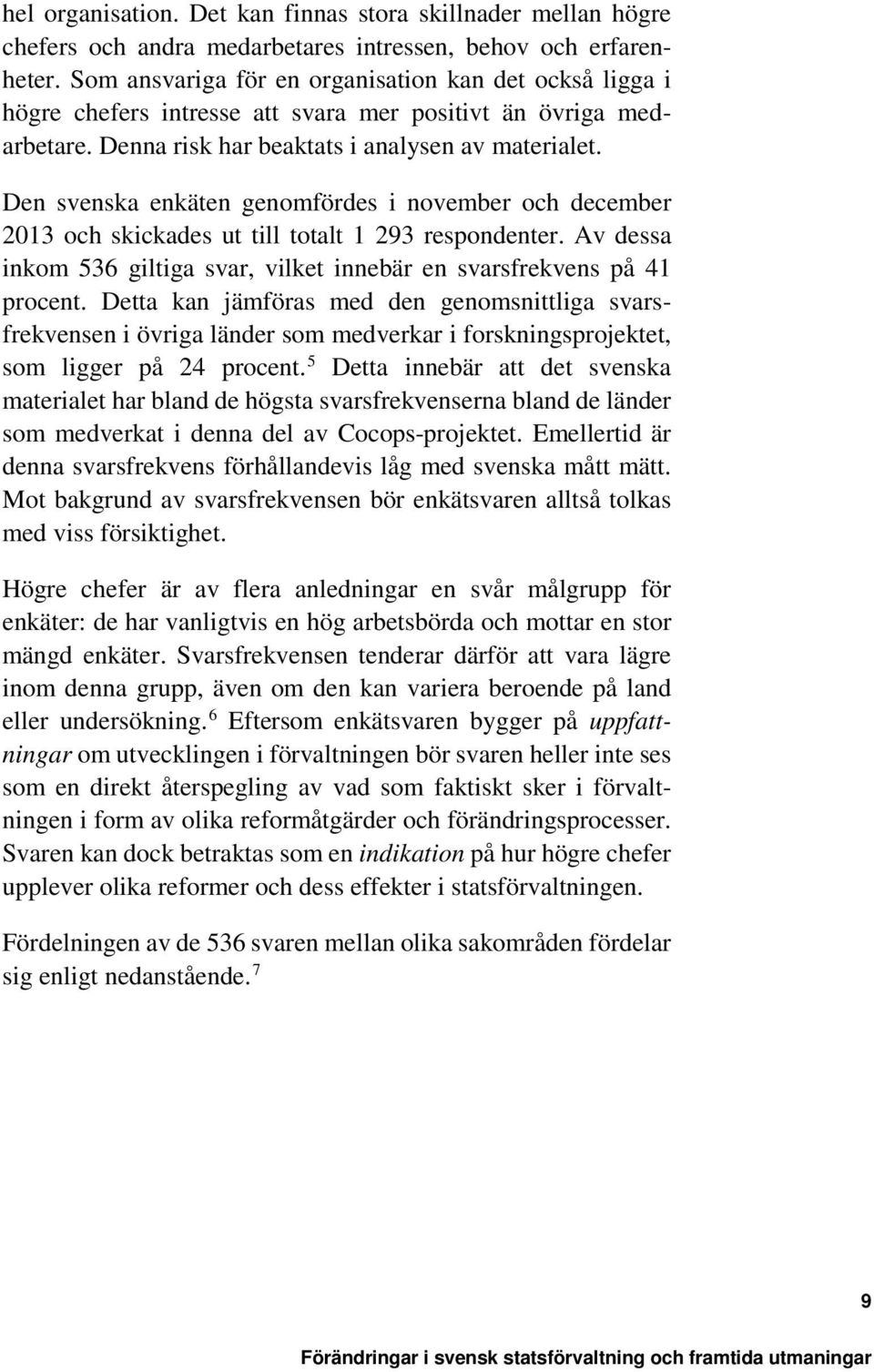 Den svenska enkäten genomfördes i november och december 2013 och skickades ut till totalt 1 293 respondenter. Av dessa inkom 536 giltiga svar, vilket innebär en svarsfrekvens på 41 procent.