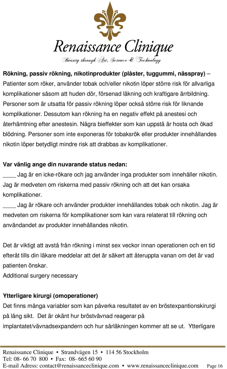 Dessutom kan rökning ha en negativ effekt på anestesi och återhämtning efter anestesin. Några bieffekter som kan uppstå är hosta och ökad blödning.