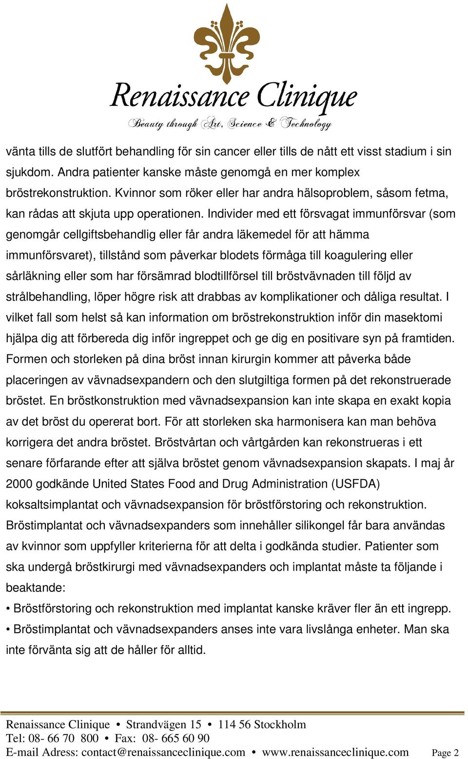 Individer med ett försvagat immunförsvar (som genomgår cellgiftsbehandlig eller får andra läkemedel för att hämma immunförsvaret), tillstånd som påverkar blodets förmåga till koagulering eller