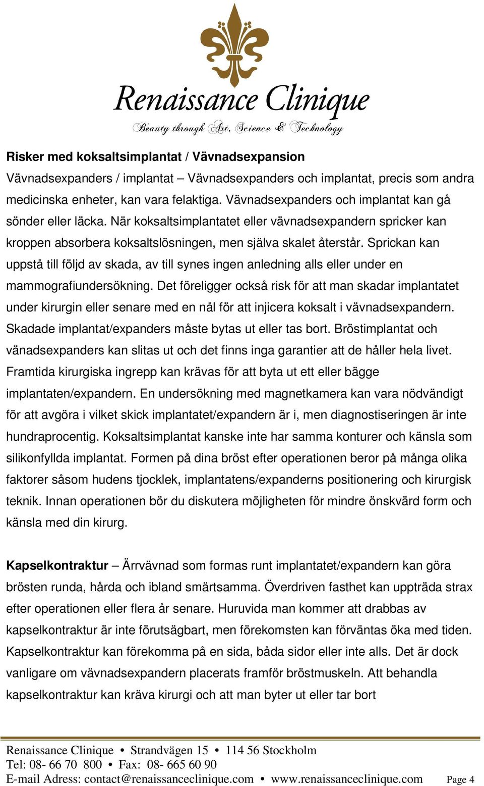 Sprickan kan uppstå till följd av skada, av till synes ingen anledning alls eller under en mammografiundersökning.