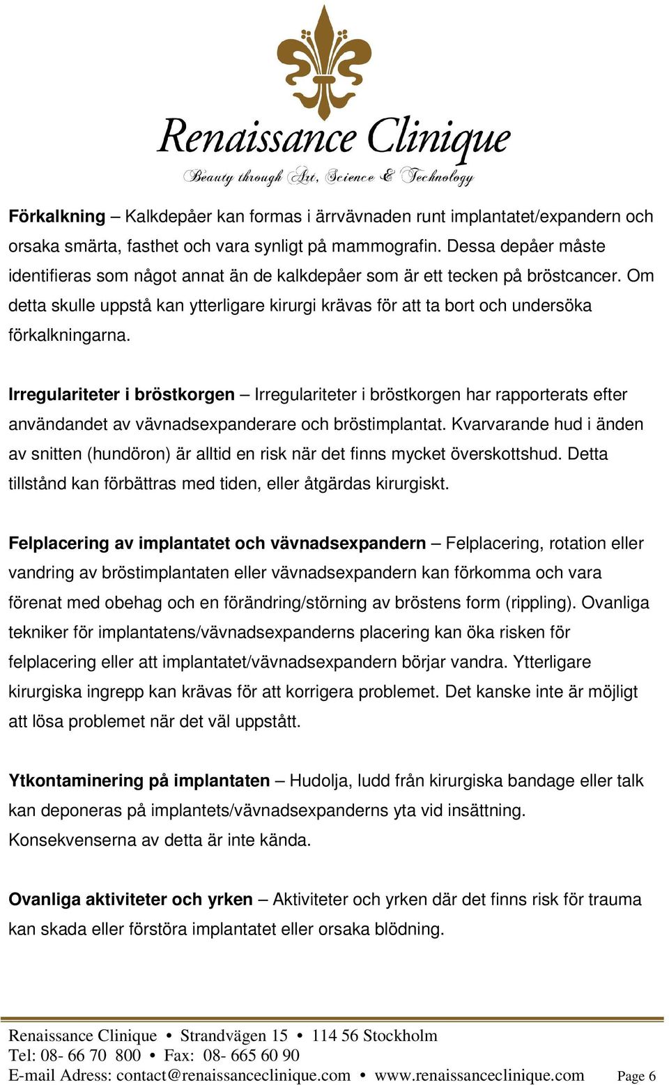 Irregulariteter i bröstkorgen Irregulariteter i bröstkorgen har rapporterats efter användandet av vävnadsexpanderare och bröstimplantat.