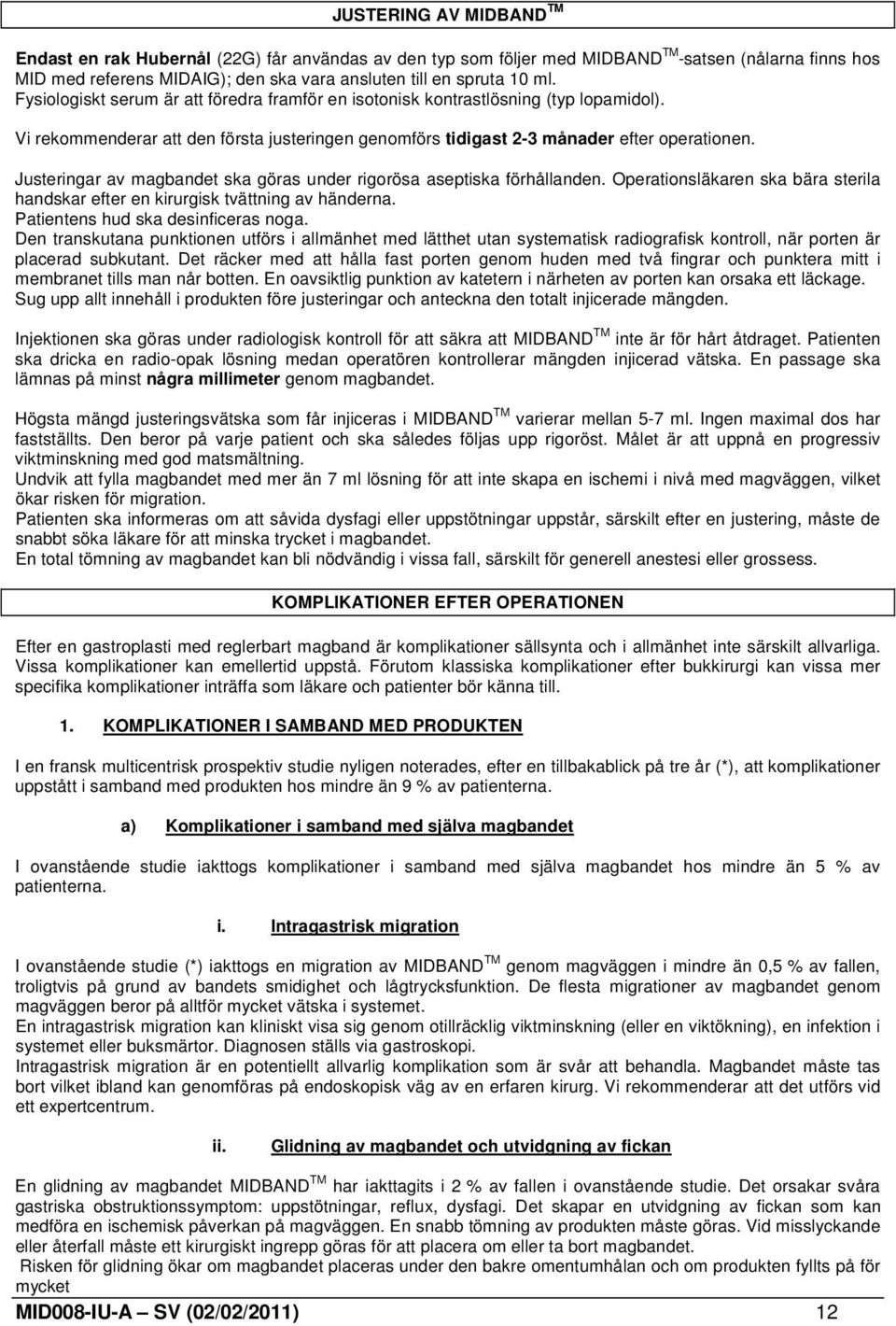 Justeringar av magbandet ska göras under rigorösa aseptiska förhållanden. Operationsläkaren ska bära sterila handskar efter en kirurgisk tvättning av händerna. Patientens hud ska desinficeras noga.