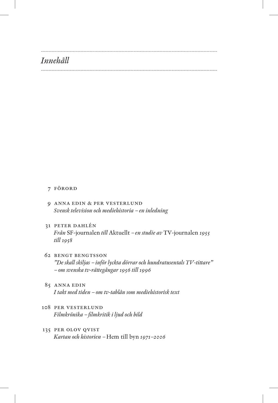 television och mediehistoria en inledning peter dahlén Från SF-journalen till Aktuellt en studie av TV-journalen 1955 till 1958 bengt bengtsson De skall skiljas inför lyckta dörrar