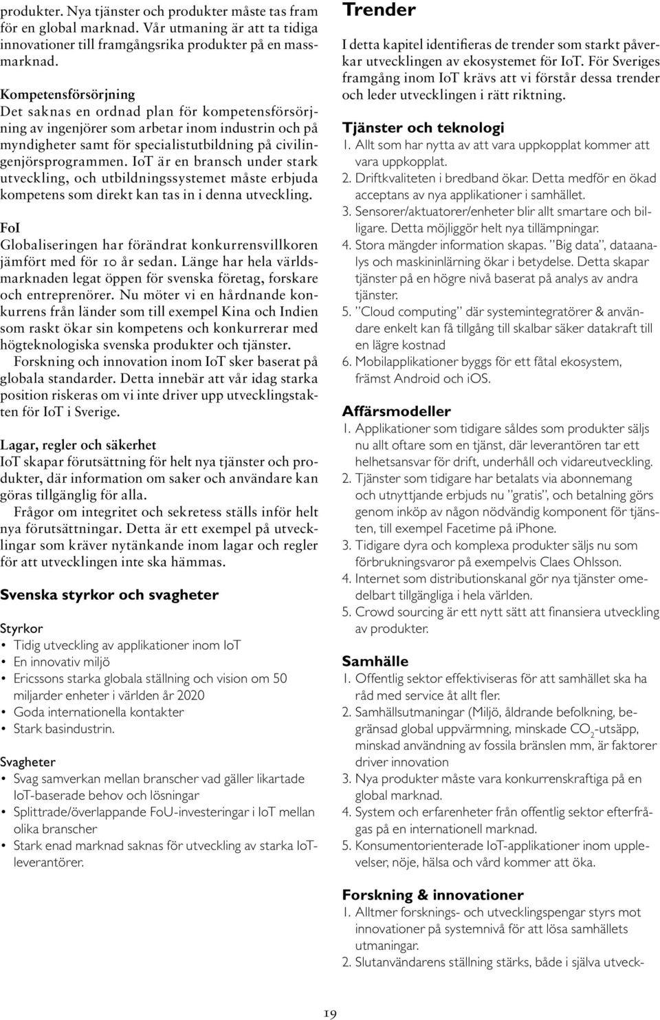 IoT är en bransch under stark utveckling, och utbildningssystemet måste erbjuda kompetens som direkt kan tas in i denna utveckling.
