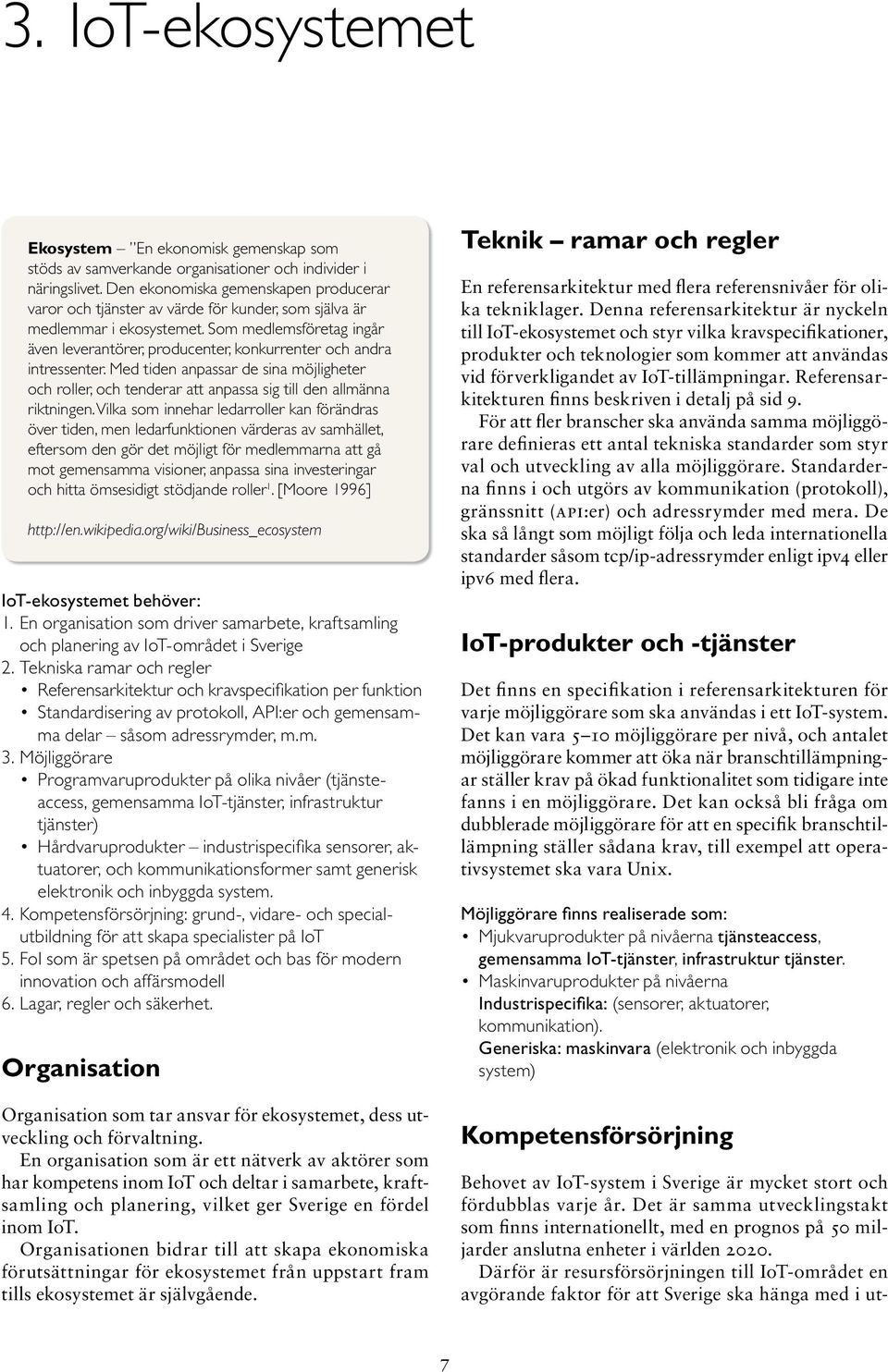Som medlemsföretag ingår även leverantörer, producenter, konkurrenter och andra intressenter.