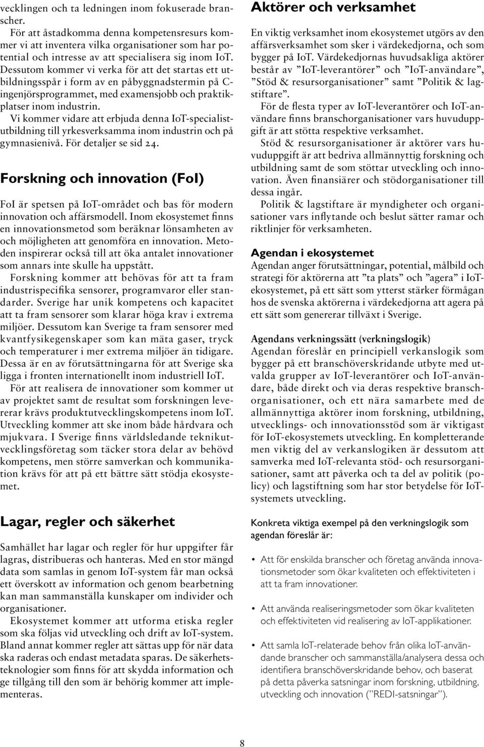 Dessutom kommer vi verka för att det startas ett utbildningsspår i form av en påbyggnadstermin på C- ingenjörsprogrammet, med examensjobb och praktikplatser inom industrin.