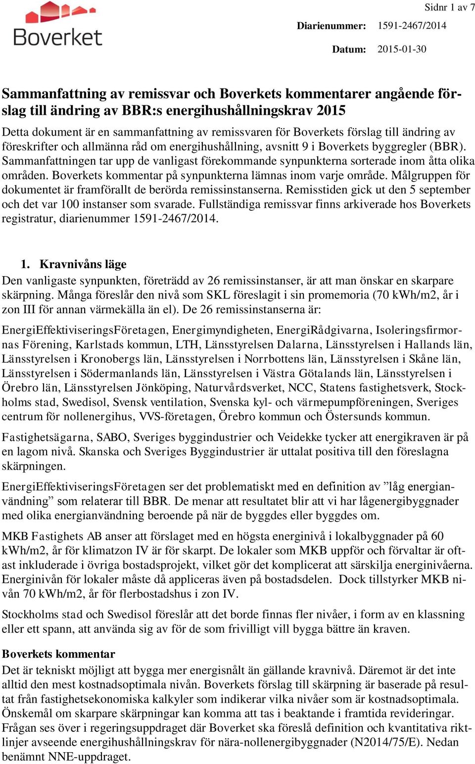 Sammanfattningen tar upp de vanligast förekommande synpunkterna sorterade inom åtta olika områden. på synpunkterna lämnas inom varje område.