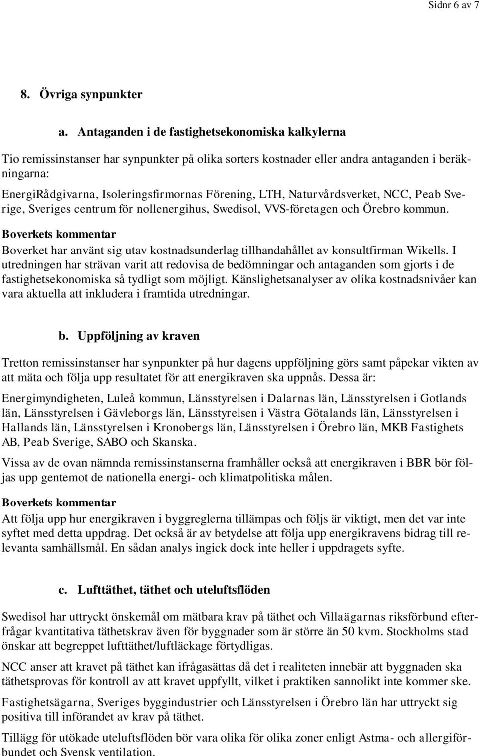 LTH, Naturvårdsverket, NCC, Peab Sverige, Sveriges centrum för nollenergihus, Swedisol, VVS-företagen och Örebro kommun.