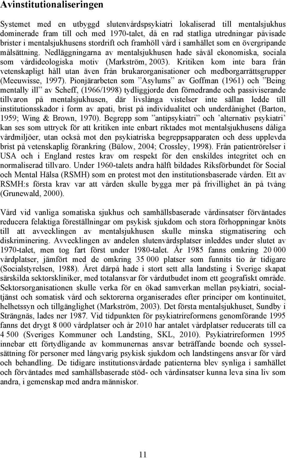 Kritiken kom inte bara från vetenskapligt håll utan även från brukarorganisationer och medborgarrättsgrupper (Meeuwisse, 1997).