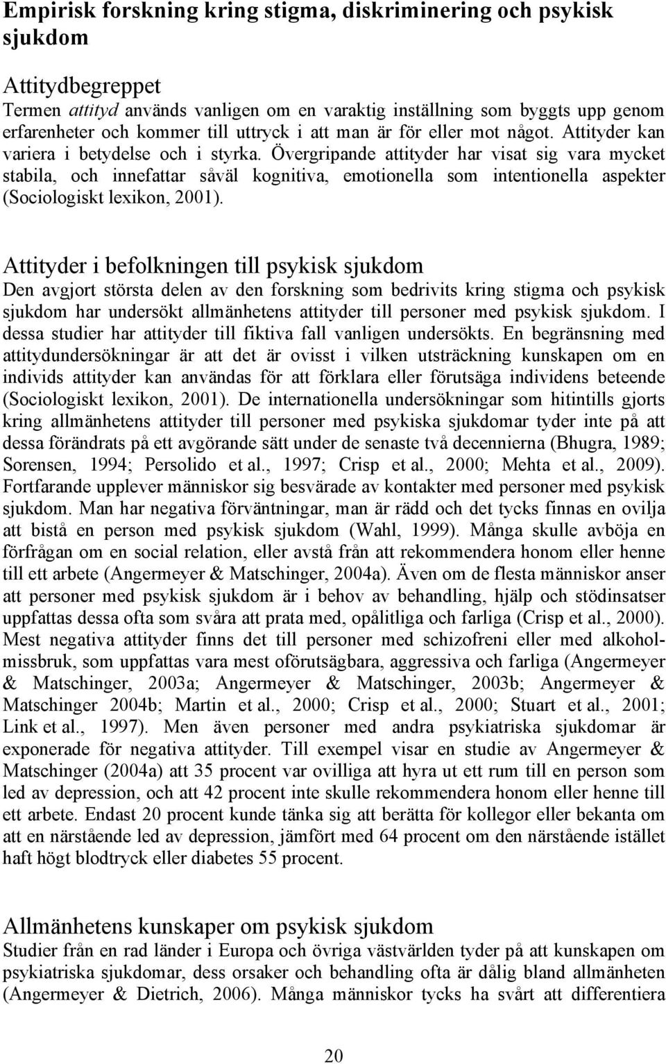 Övergripande attityder har visat sig vara mycket stabila, och innefattar såväl kognitiva, emotionella som intentionella aspekter (Sociologiskt lexikon, 2001).