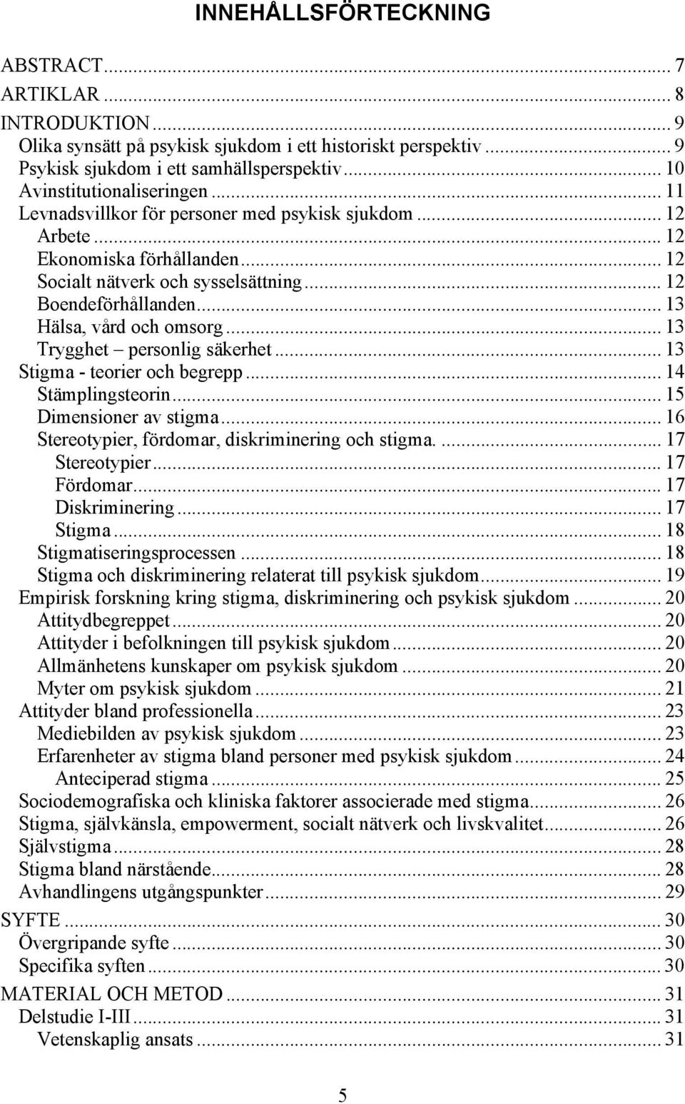 .. 13 Hälsa, vård och omsorg... 13 Trygghet personlig säkerhet... 13 Stigma - teorier och begrepp... 14 Stämplingsteorin... 15 Dimensioner av stigma.