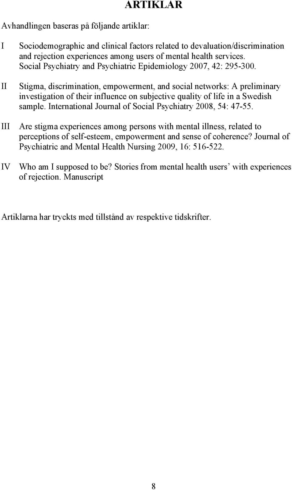 Stigma, discrimination, empowerment, and social networks: A preliminary investigation of their influence on subjective quality of life in a Swedish sample.