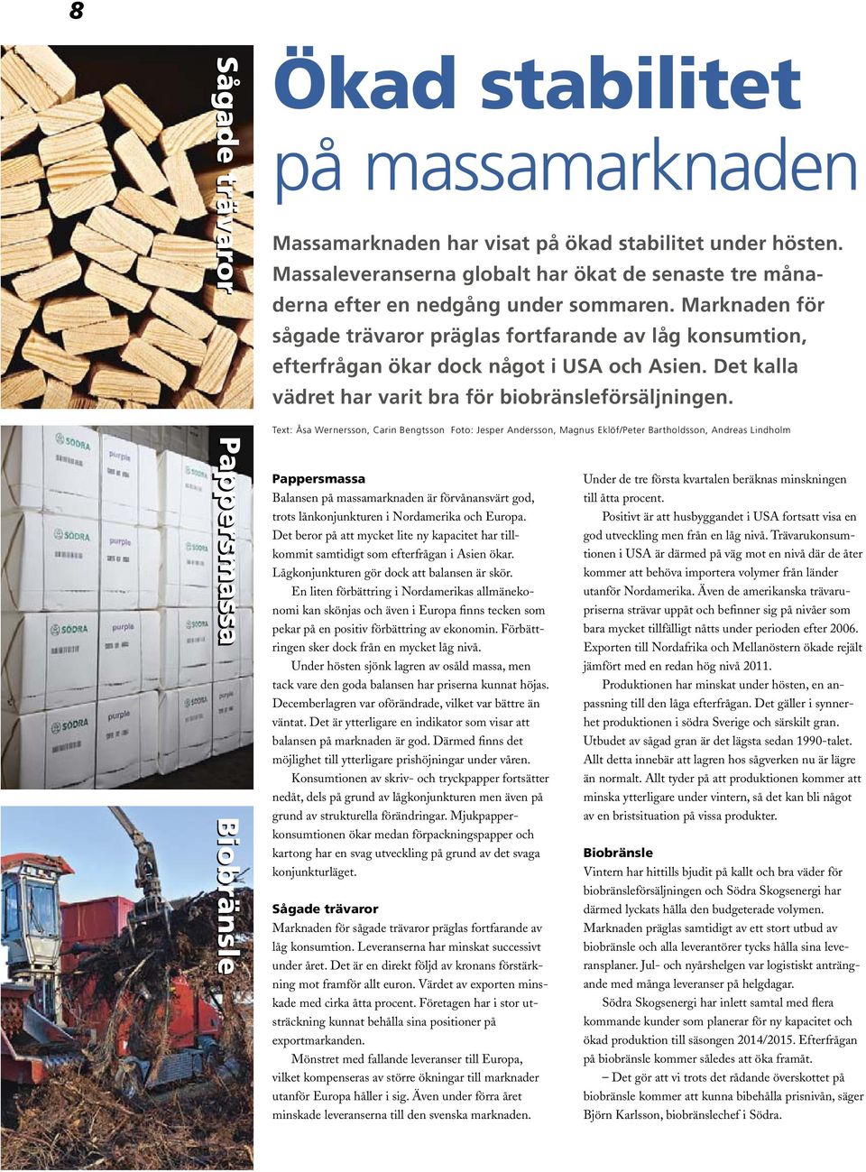 Text: Åsa Wernersson, Carin Bengtsson Foto: Jesper Andersson, Magnus Eklöf/Peter Bartholdsson, Andreas Lindholm Pappersmassa Balansen på massamarknaden är förvånansvärt god, trots lånkonjunkturen i