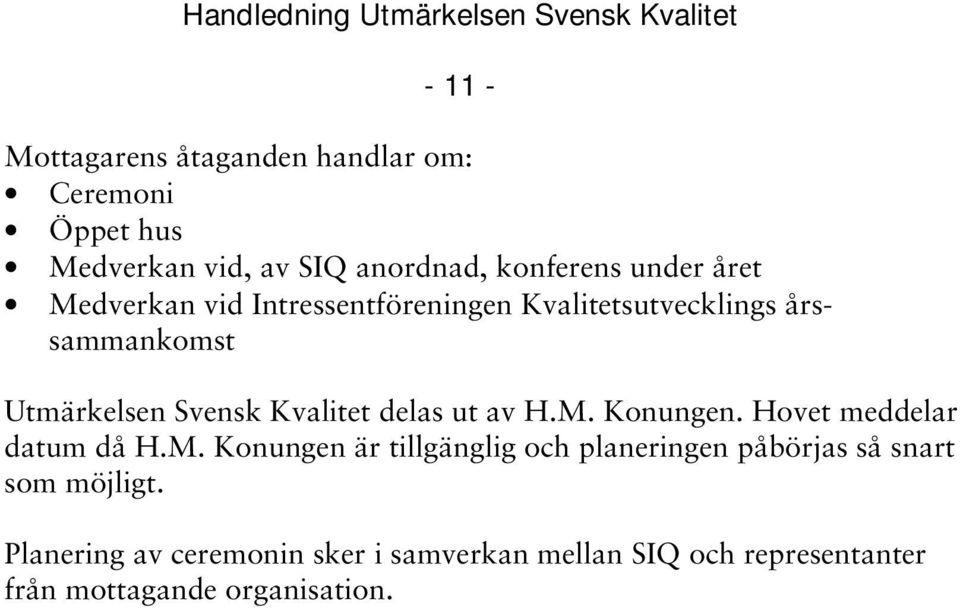 ut av H.M. Konungen. Hovet meddelar datum då H.M. Konungen är tillgänglig och planeringen påbörjas så snart som möjligt.