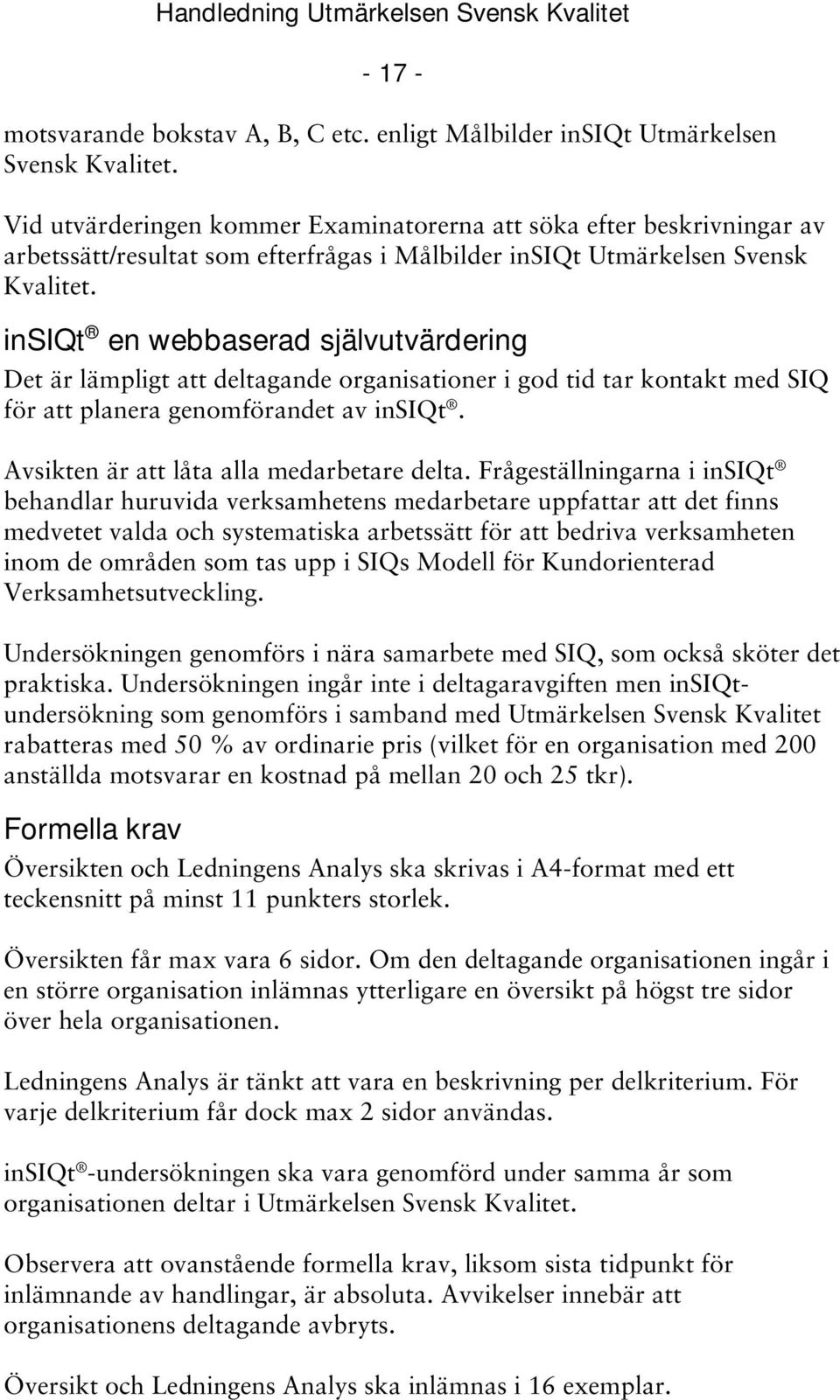 insiqt en webbaserad självutvärdering Det är lämpligt att deltagande organisationer i god tid tar kontakt med SIQ för att planera genomförandet av insiqt. Avsikten är att låta alla medarbetare delta.