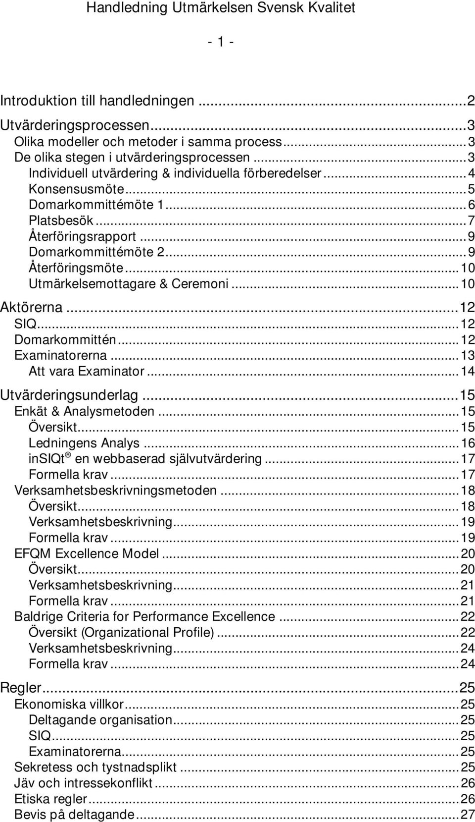 .. 10 Utmärkelsemottagare & Ceremoni... 10 Aktörerna... 12 SIQ... 12 Domarkommittén... 12 Examinatorerna... 13 Att vara Examinator... 14 Utvärderingsunderlag... 15 Enkät & Analysmetoden... 15 Översikt.