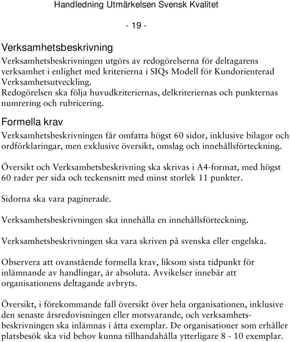 Formella krav Verksamhetsbeskrivningen får omfatta högst 60 sidor, inklusive bilagor och ordförklaringar, men exklusive översikt, omslag och innehållsförteckning.