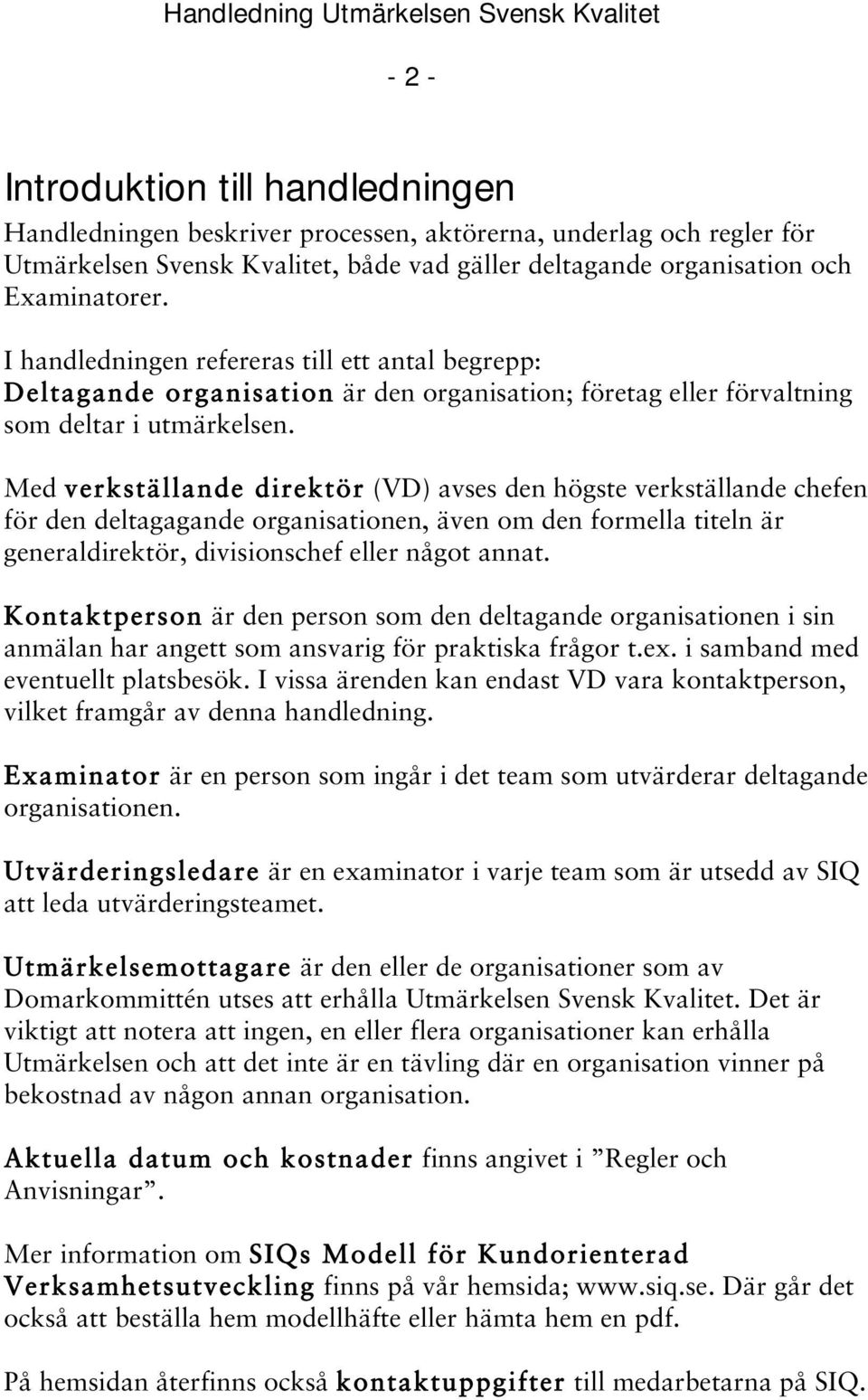 Med verkställande direktör (VD) avses den högste verkställande chefen för den deltagagande organisationen, även om den formella titeln är generaldirektör, divisionschef eller något annat.