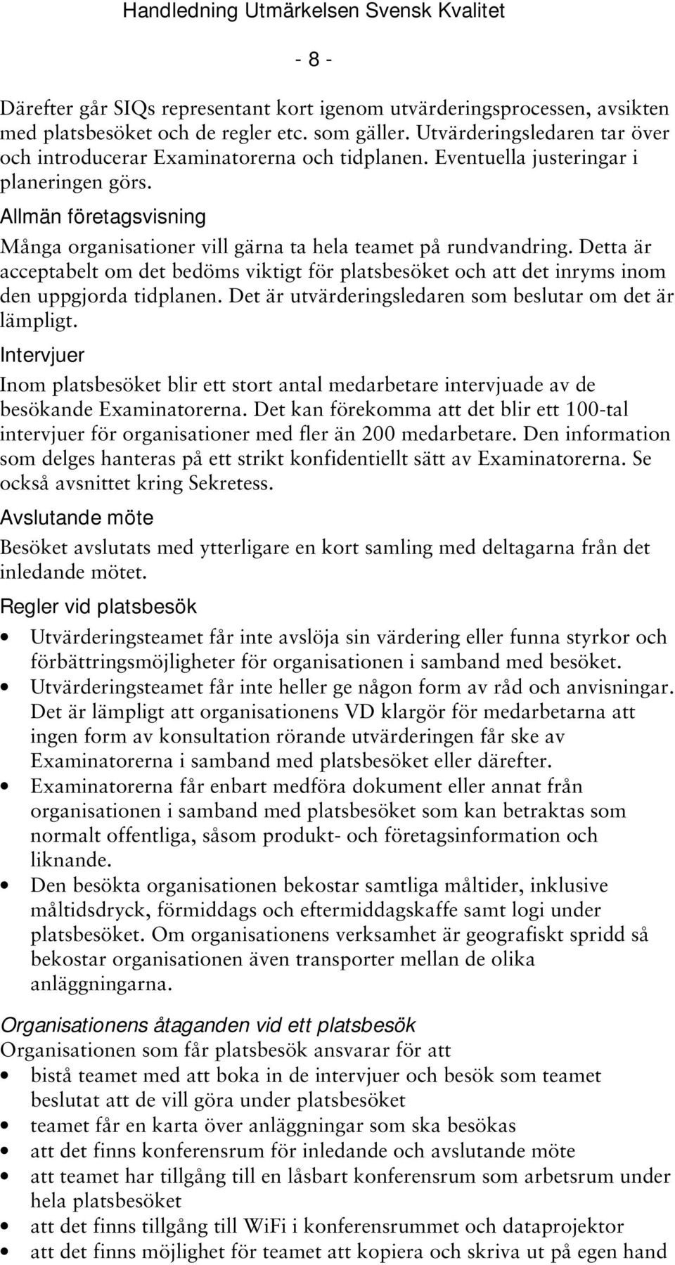 Allmän företagsvisning Många organisationer vill gärna ta hela teamet på rundvandring. Detta är acceptabelt om det bedöms viktigt för platsbesöket och att det inryms inom den uppgjorda tidplanen.