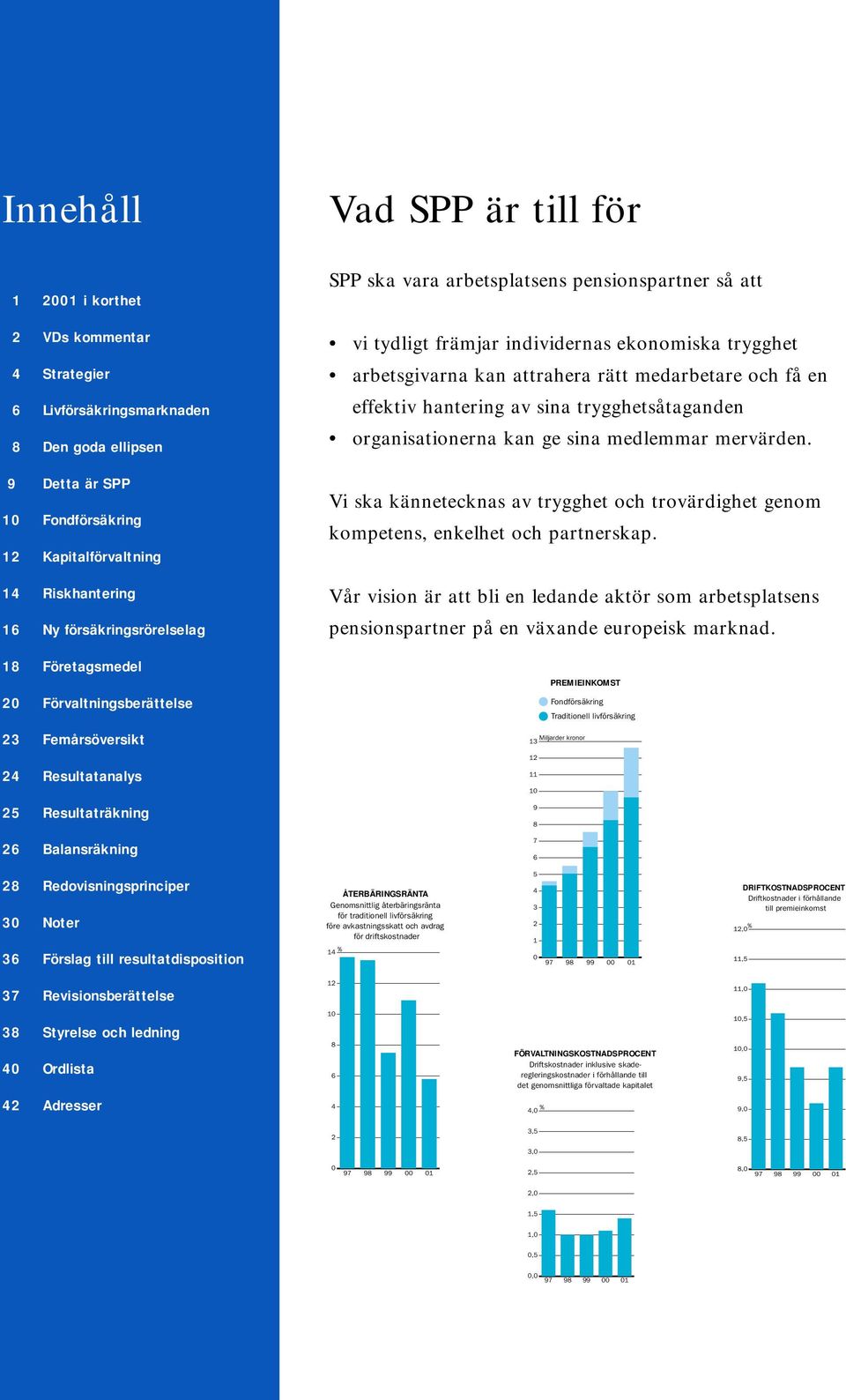 främjar individernas ekonomiska trygghet arbetsgivarna kan attrahera rätt medarbetare och få en effektiv hantering av sina trygghetsåtaganden organisationerna kan ge sina medlemmar mervärden.