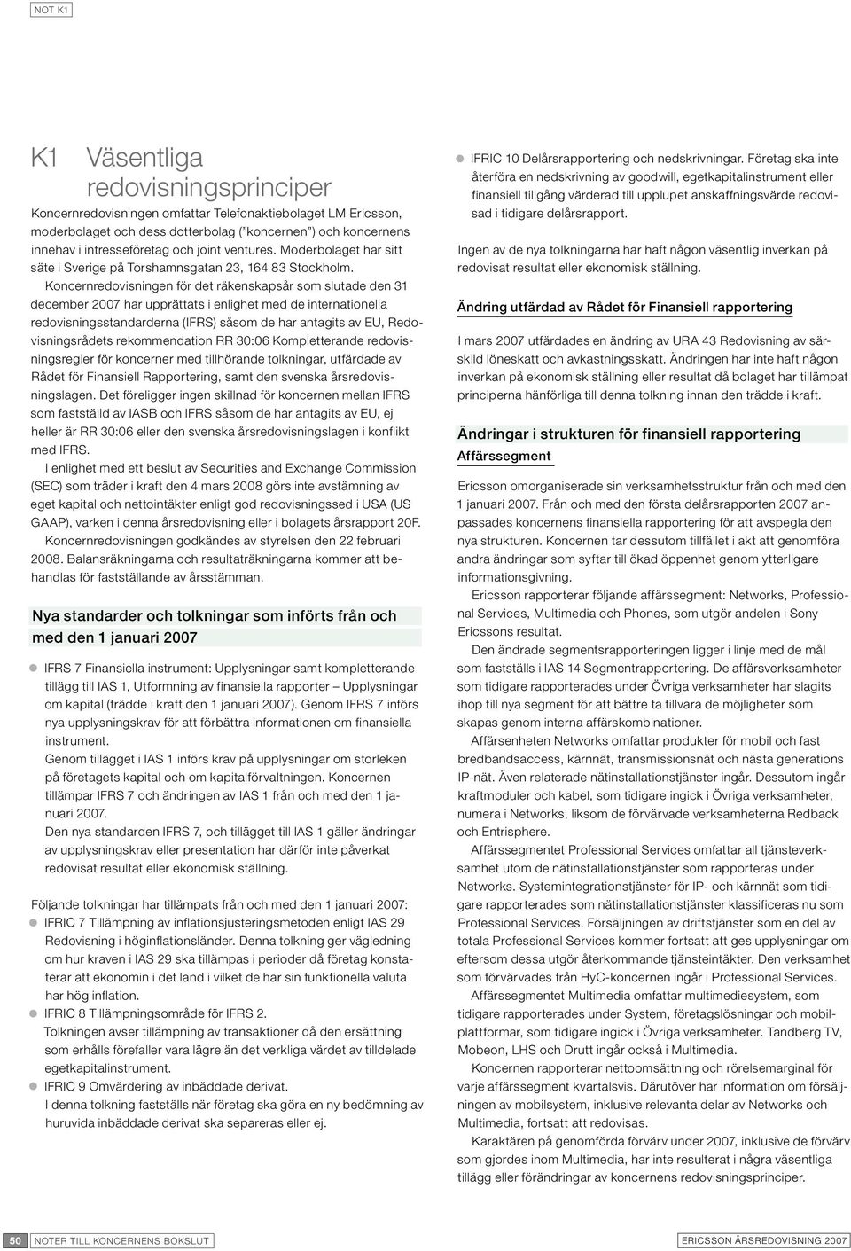 Koncernredovisningen för det räkenskapsår som slutade den 31 december 2007 har upprättats i enlighet med de internationella redovisningsstandarderna (IFRS) såsom de har antagits av EU,