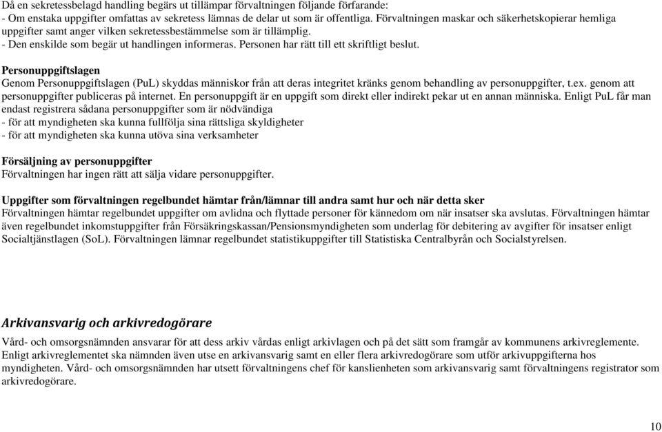 Personen har rätt till ett skriftligt beslut. Personuppgiftslagen Genom Personuppgiftslagen (PuL) skyddas människor från att deras integritet kränks genom behandling av personuppgifter, t.ex.