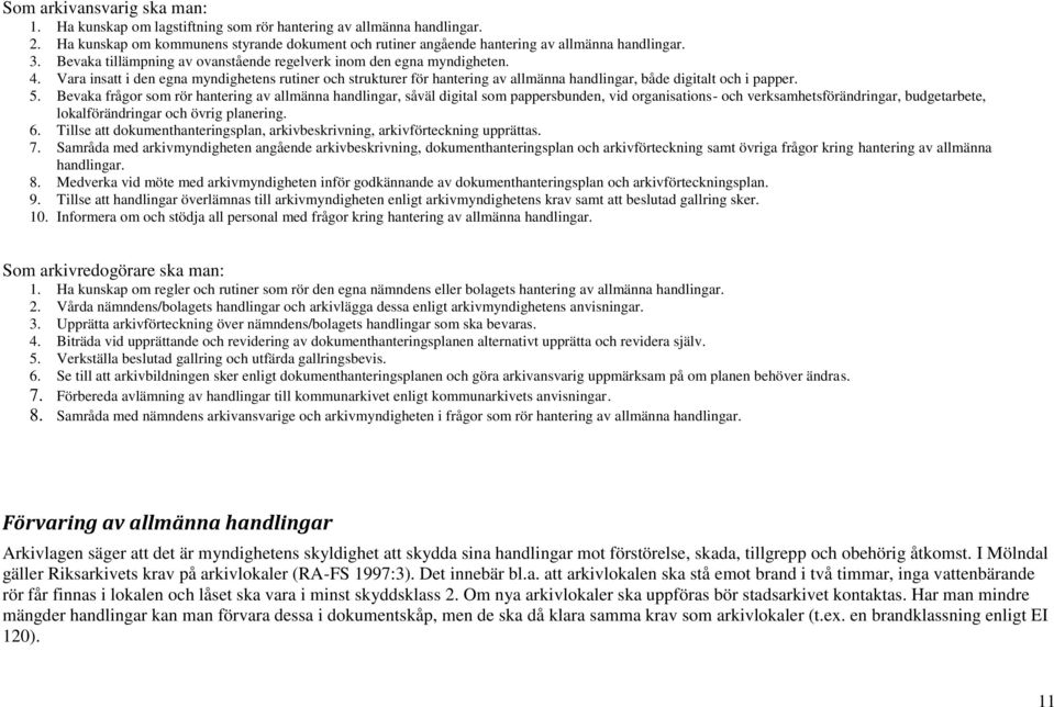 Vara insatt i den egna myndighetens rutiner och strukturer för hantering av allmänna handlingar, både digitalt och i papper. 5.