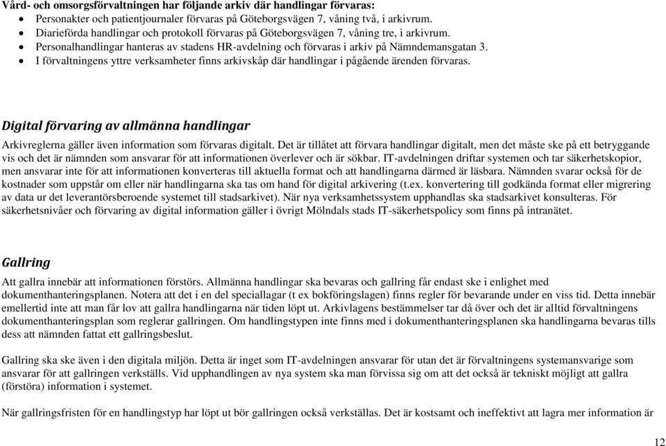 I förvaltningens yttre verksamheter finns arkivskåp där handlingar i pågående ärenden förvaras. Digital förvaring av allmänna handlingar Arkivreglerna gäller även information som förvaras digitalt.