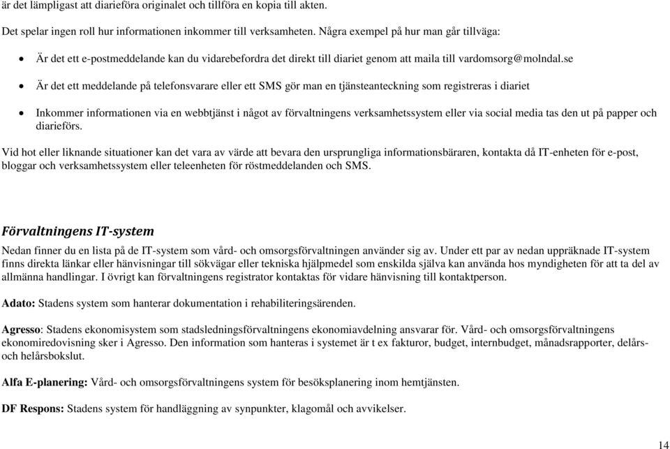 se Är det ett meddelande på telefonsvarare eller ett SMS gör man en tjänsteanteckning som registreras i diariet Inkommer informationen via en webbtjänst i något av förvaltningens verksamhetssystem