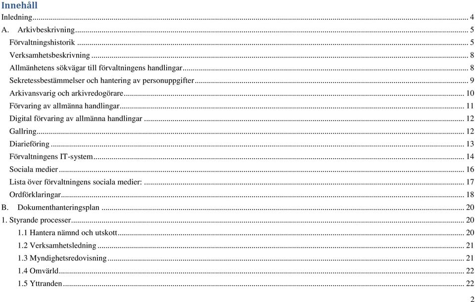 .. 11 Digital förvaring av allmänna handlingar... 12 Gallring... 12 Diarieföring... 13 Förvaltningens IT-system... 14 Sociala medier.