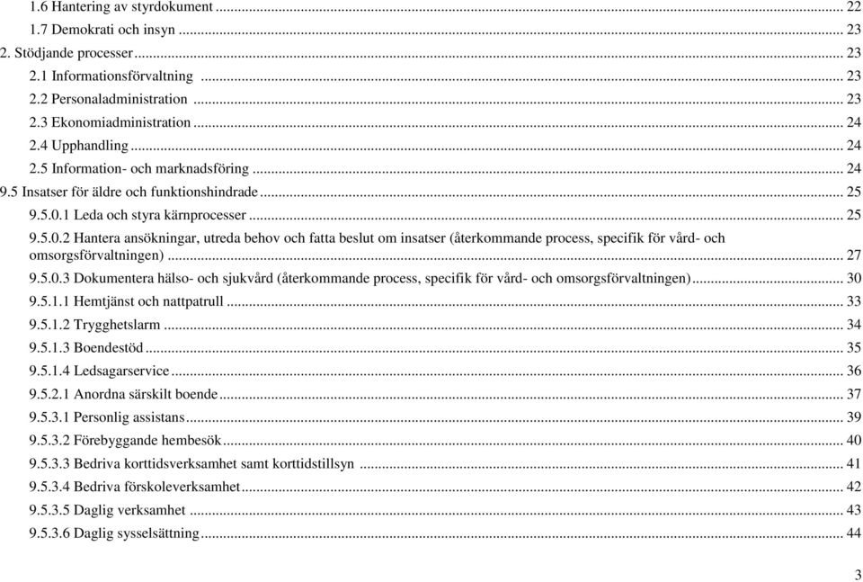 1 Leda och styra kärnprocesser... 25 9.5.0.2 Hantera ansökningar, utreda behov och fatta beslut om insatser (återkommande process, specifik för vård- och omsorgsförvaltningen)... 27 9.5.0.3 Dokumentera hälso- och sjukvård (återkommande process, specifik för vård- och omsorgsförvaltningen).