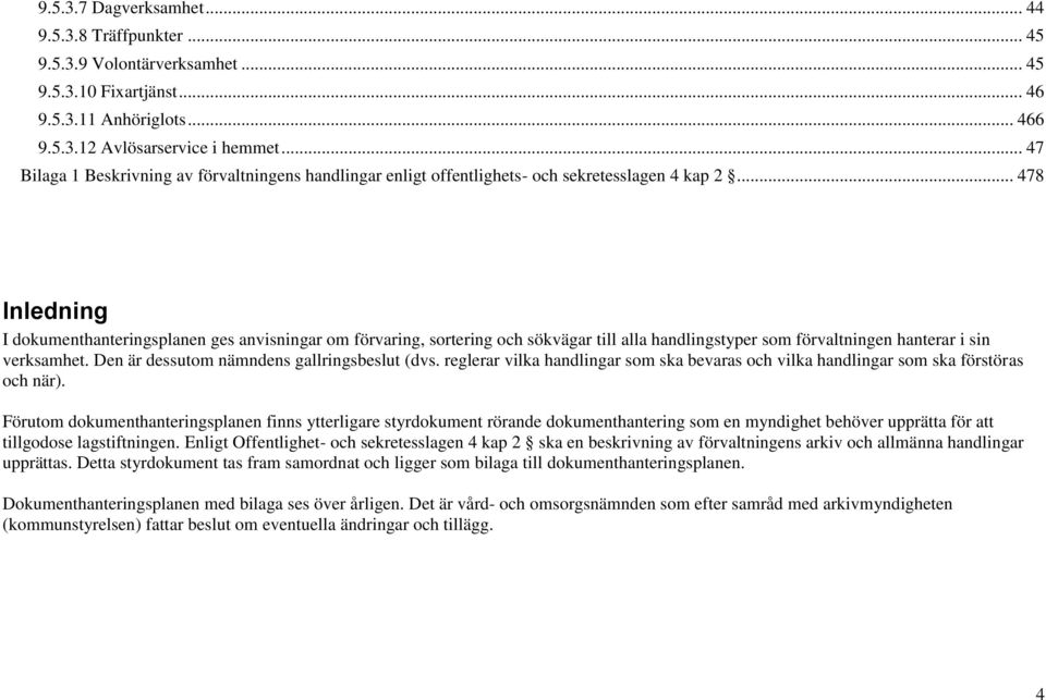 .. 478 Inledning I dokumenthanteringsplanen ges anvisningar om förvaring, sortering och sökvägar till alla handlingstyper som förvaltningen hanterar i sin verksamhet.