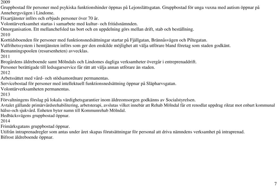 Ett mellanchefsled tas bort och en uppdelning görs mellan drift, stab och beställning. 2010 Korttidsboenden för personer med funktionsnedsättningar startar på Fjällgatan, Brännåsvägen och Piltegatan.