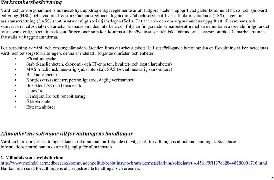 Det är vård- och omsorgsnämndens uppgift att, tillsammans och i samverkan med social- och arbetsmarknadsnämnden, utarbeta och följa en fungerande samarbetsrutin mellan nämnderna avseende fullgörandet