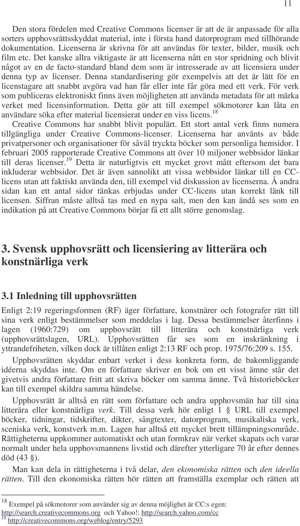 Det kanske allra viktigaste är att licenserna nått en stor spridning och blivit något av en de facto-standard bland dem som är intresserade av att licensiera under denna typ av licenser.