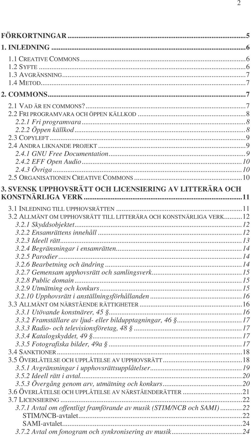 SVENSK UPPHOVSRÄTT OCH LICENSIERING AV LITTERÄRA OCH KONSTNÄRLIGA VERK...11 3.1 INLEDNING TILL UPPHOVSRÄTTEN...11 3.2 ALLMÄNT OM UPPHOVSRÄTT TILL LITTERÄRA OCH KONSTNÄRLIGA VERK...12 3.2.1 Skyddsobjektet.