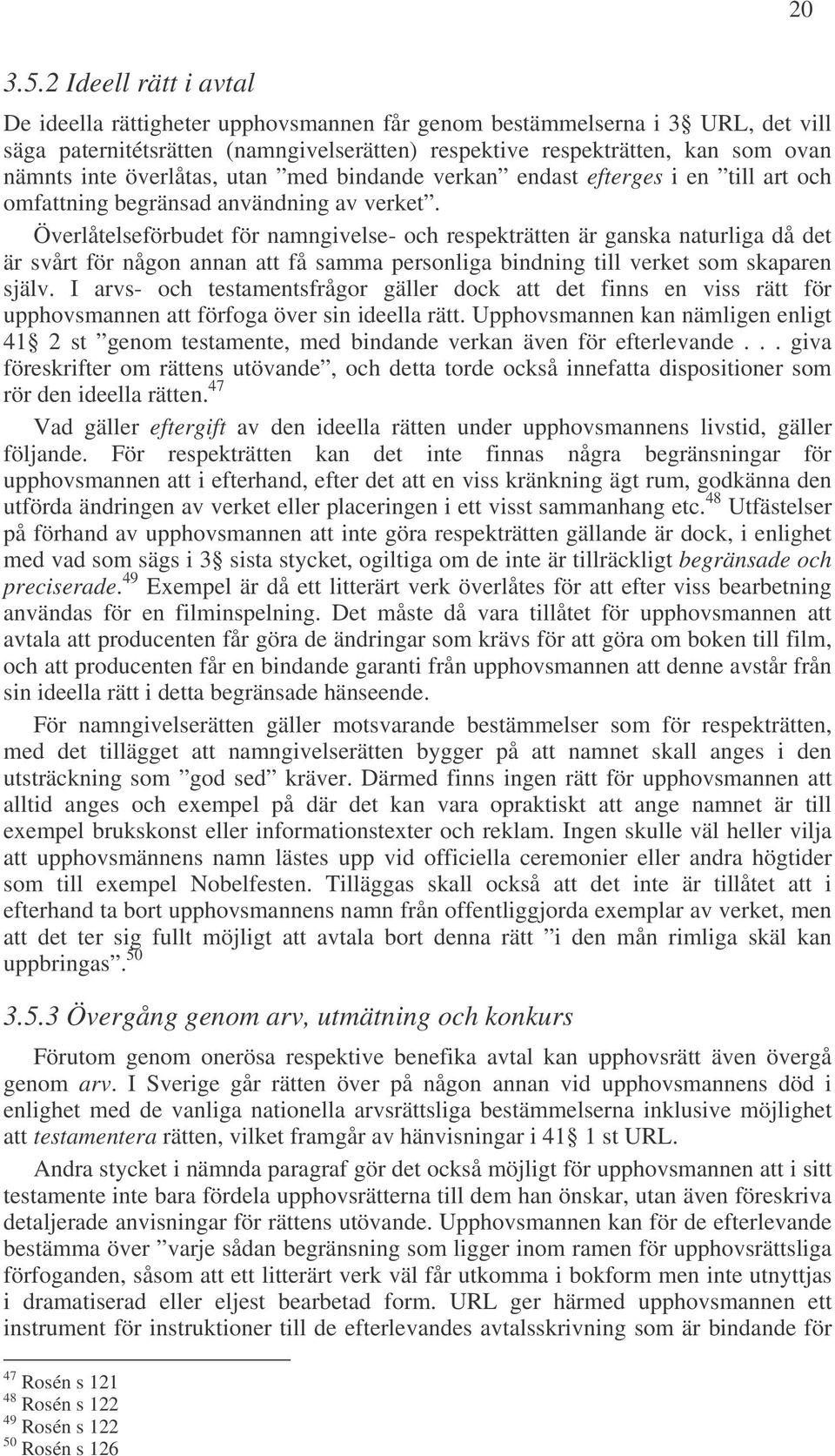 överlåtas, utan med bindande verkan endast efterges i en till art och omfattning begränsad användning av verket.