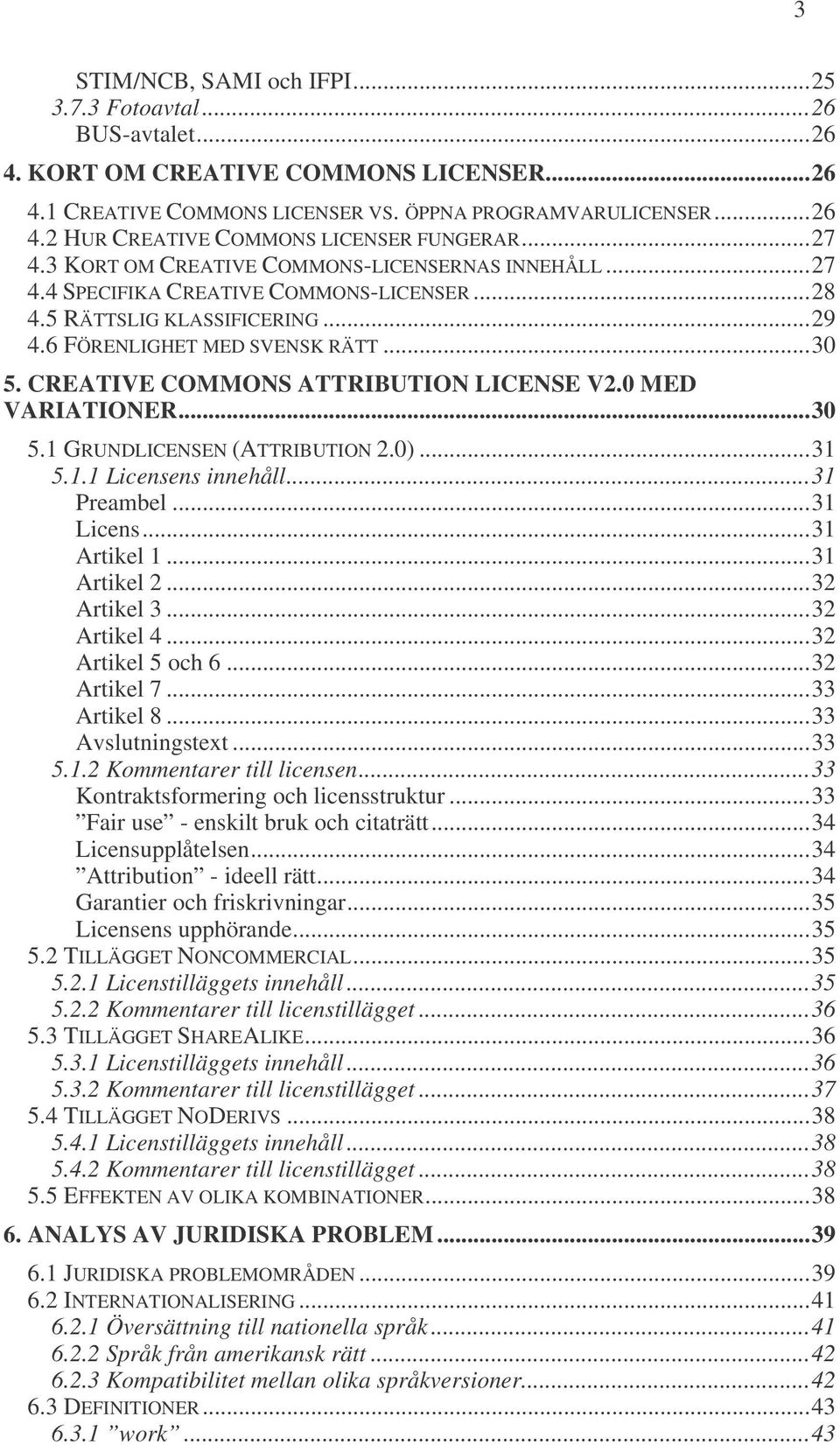 CREATIVE COMMONS ATTRIBUTION LICENSE V2.0 MED VARIATIONER...30 5.1 GRUNDLICENSEN (ATTRIBUTION 2.0)...31 5.1.1 Licensens innehåll...31 Preambel...31 Licens...31 Artikel 1...31 Artikel 2...32 Artikel 3.