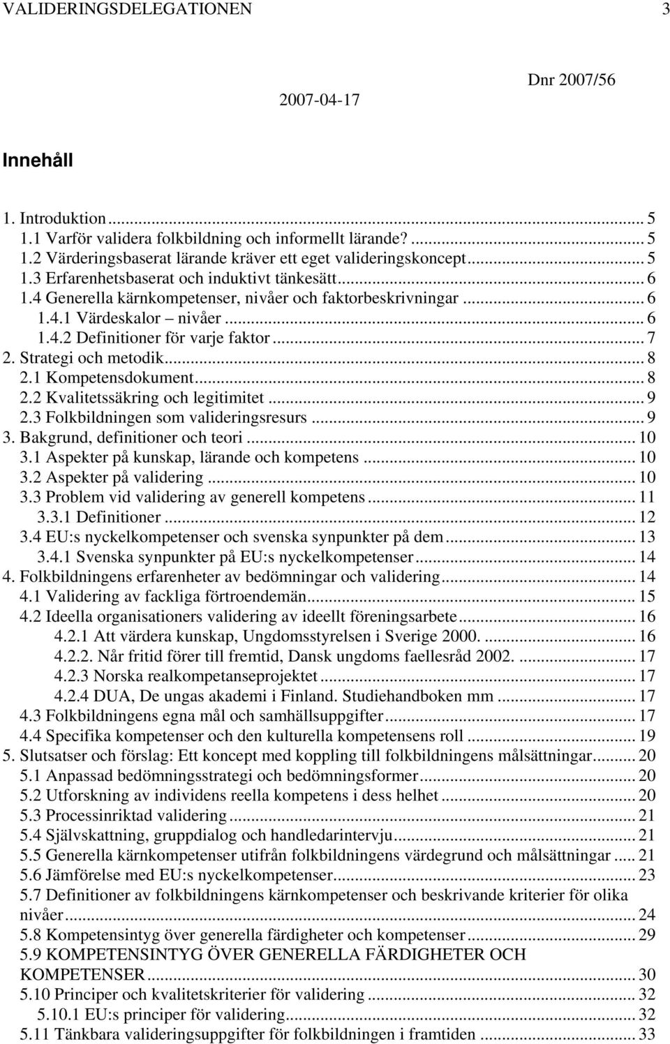 1 Kompetensdokument... 8 2.2 Kvalitetssäkring och legitimitet... 9 2.3 Folkbildningen som valideringsresurs... 9 3. Bakgrund, definitioner och teori... 10 3.