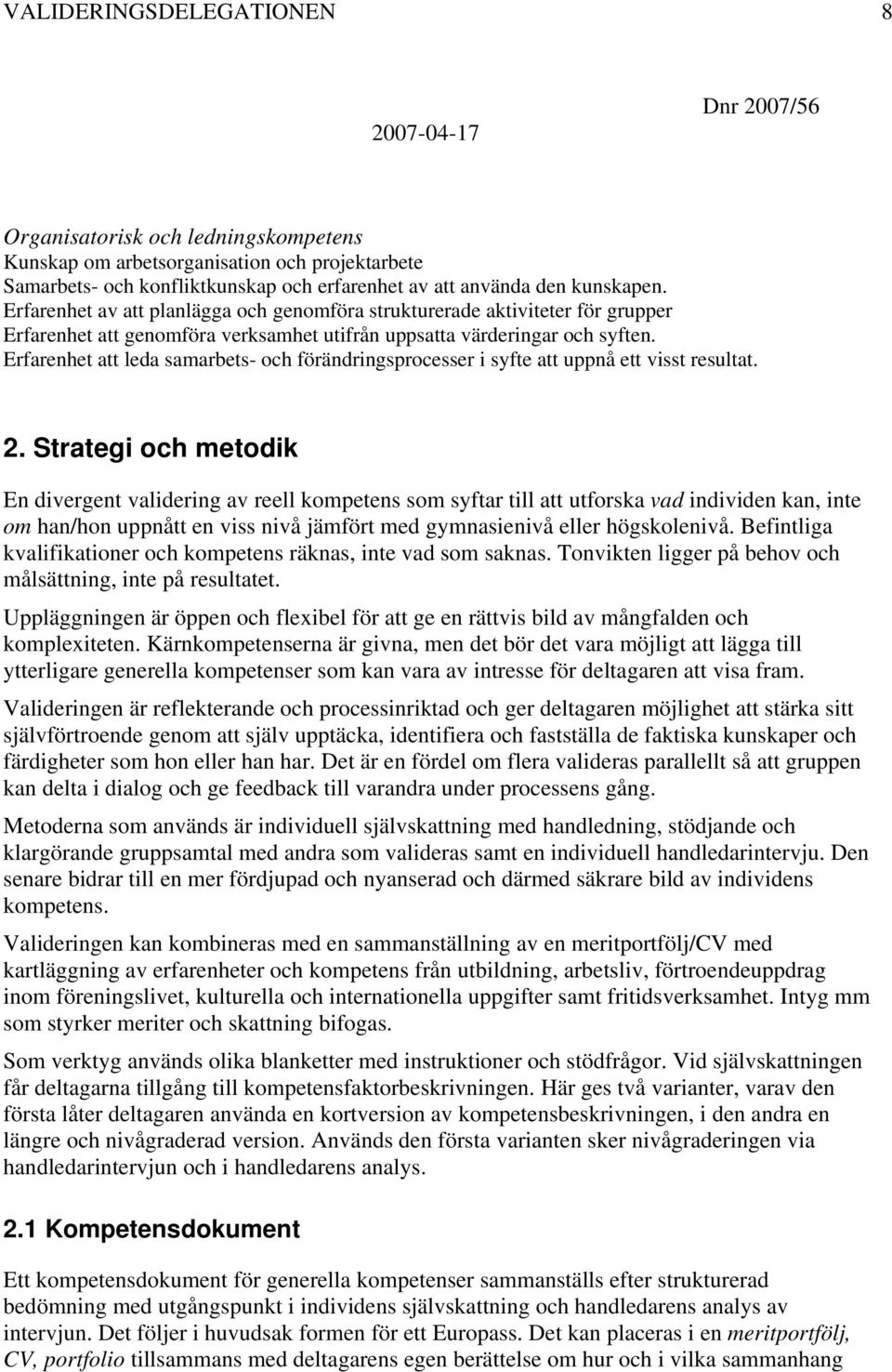 Erfarenhet att leda samarbets- och förändringsprocesser i syfte att uppnå ett visst resultat. 2.