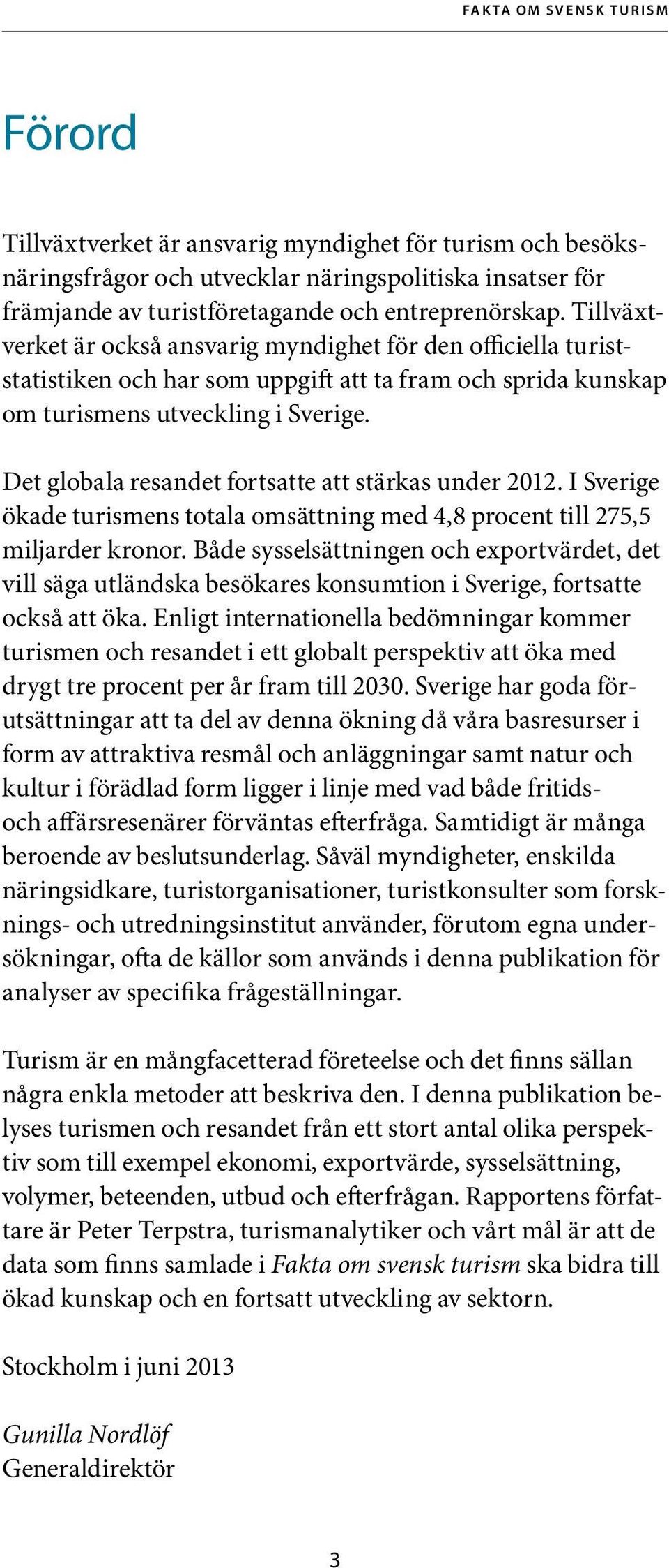 Det globala resandet fortsatte att stärkas under 2012. I Sverige ökade turismens totala omsättning med 4,8 procent till 275,5 miljarder kronor.