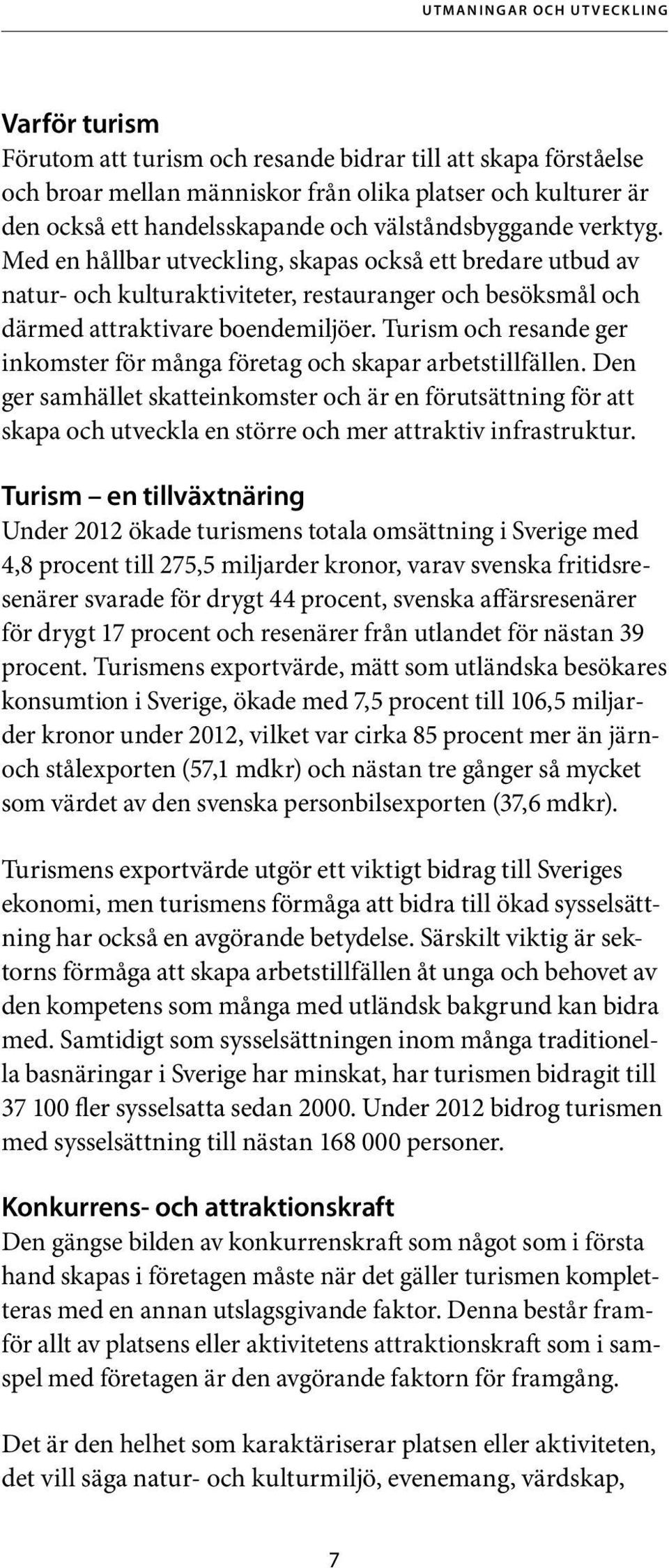 Turism och resande ger inkomster för många företag och skapar arbetstillfällen.