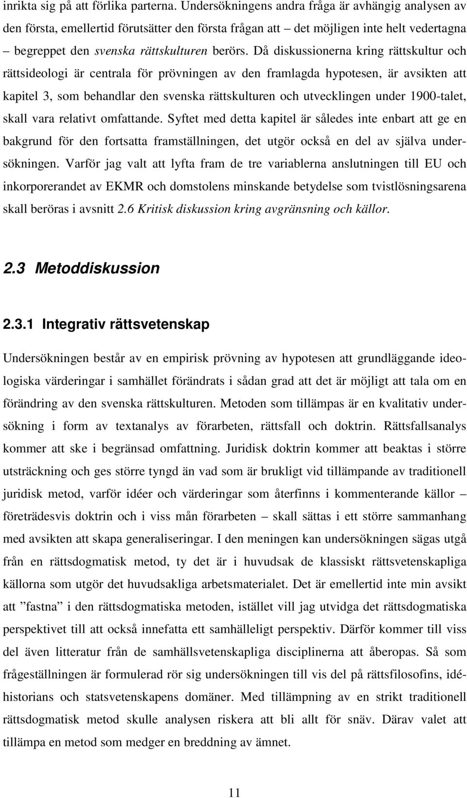 Då diskussionerna kring rättskultur och rättsideologi är centrala för prövningen av den framlagda hypotesen, är avsikten att kapitel 3, som behandlar den svenska rättskulturen och utvecklingen under