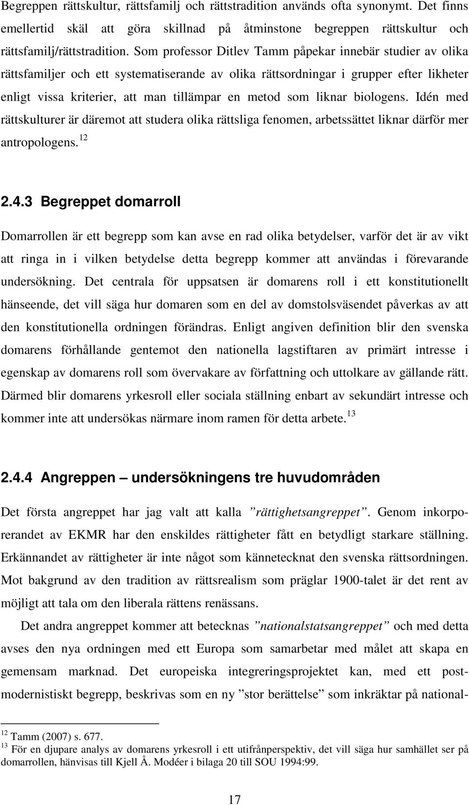 som liknar biologens. Idén med rättskulturer är däremot att studera olika rättsliga fenomen, arbetssättet liknar därför mer antropologens. 12 2.4.