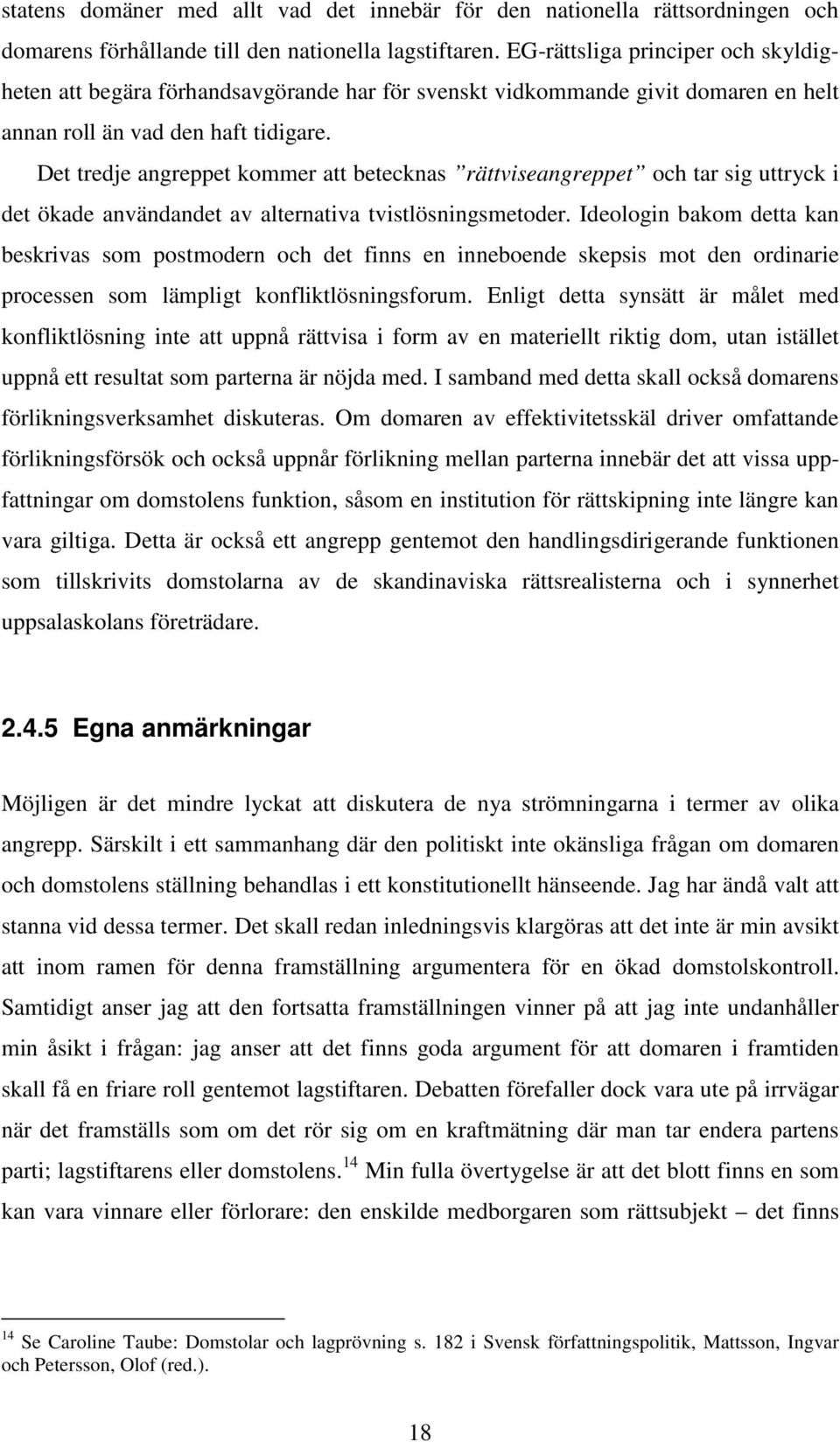 Det tredje angreppet kommer att betecknas rättviseangreppet och tar sig uttryck i det ökade användandet av alternativa tvistlösningsmetoder.